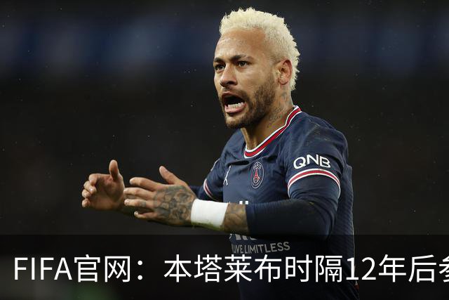 FIFA官网：本塔莱布时隔12年后参加世界杯，2年前因心脏骤停手术
